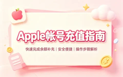 apple帐号充值指南快速完成余额补充安全便捷操作步骤解析