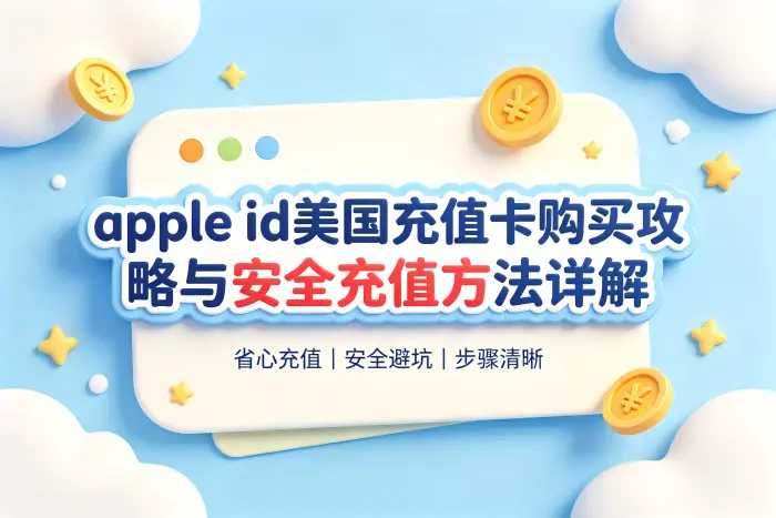 apple id美国充值卡购买攻略与安全充值方法详解
