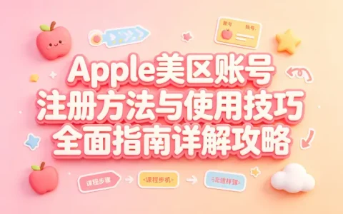 apple美区账号注册方法与使用技巧全面指南详解攻略