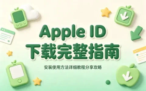 apple id 下载完整指南及安装使用方法详细教程分享攻略