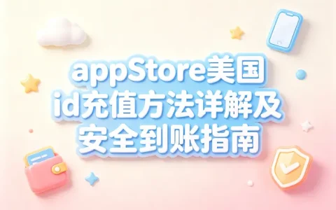 appstore美国id充值方法详解及安全到账指南