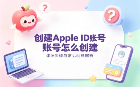 创建apple id账号怎么创建详细步骤与常见问题解答