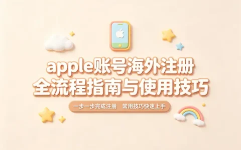 apple账号海外注册全流程指南与使用技巧