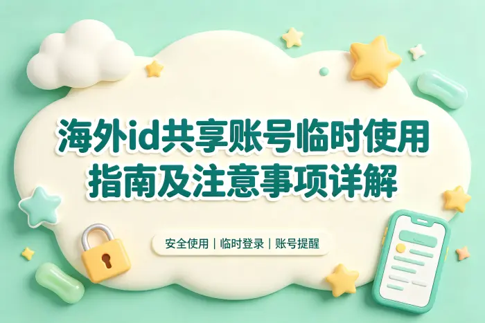 海外id共享账号临时使用指南及注意事项详解