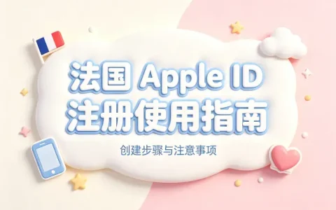 法国 apple id注册使用指南及常见问题详细解析与创建技巧