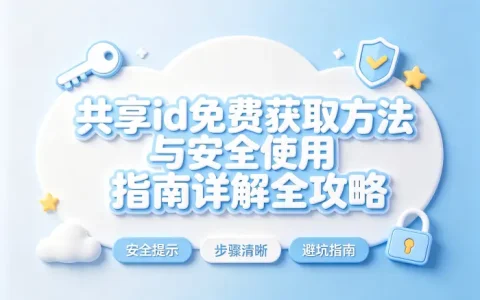 共享id免费获取方法与安全使用指南详解全攻略