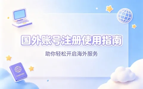 国外账号注册使用指南助你轻松开启海外服务