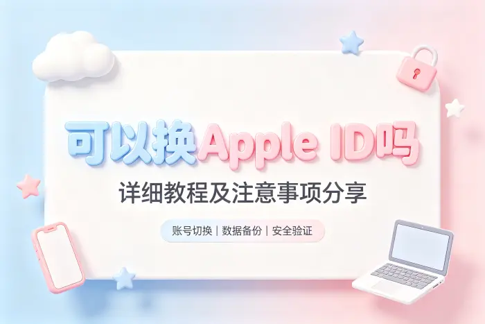 可以换apple id吗详细教程及注意事项分享