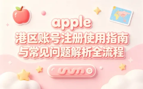 apple 港区账号注册使用指南与常见问题解析全流程
