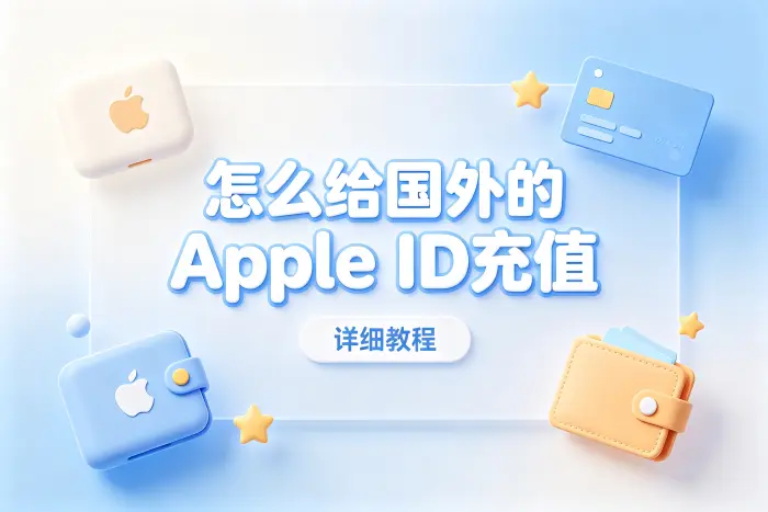 怎么给国外的apple id充值详细教程与实用方法轻松解决支付问题