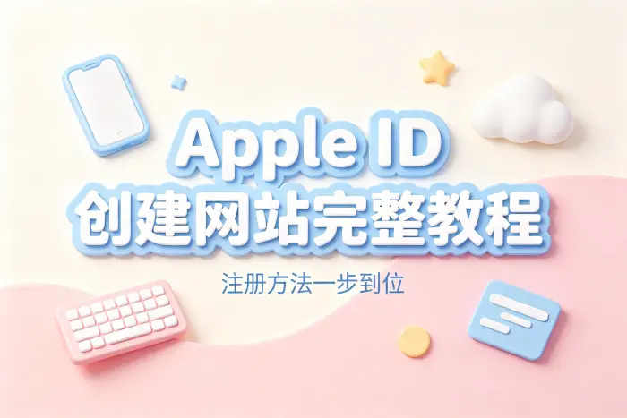 apple id 创建网站完整教程与注册方法指南