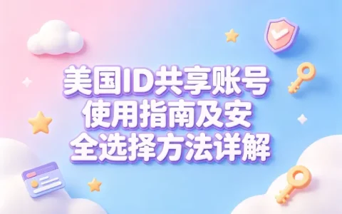 美国id共享账号使用指南及安全选择方法详解