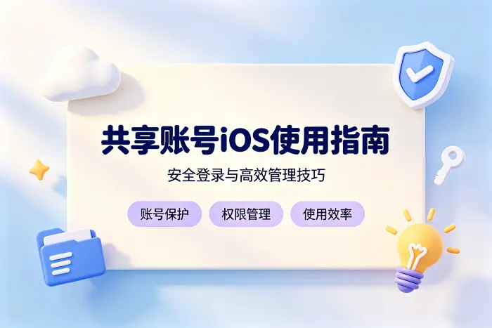共享账号ios使用指南安全获取与高效管理技巧方法