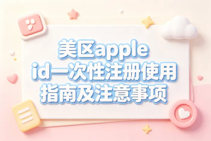美区apple id一次性注册使用指南及注意事项