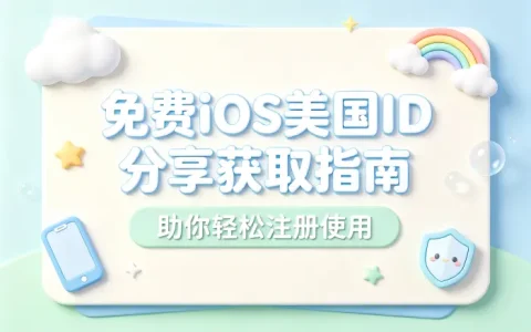 免费ios美国id分享获取指南助你轻松注册使用