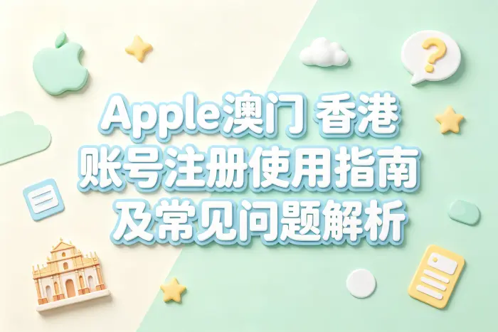 apple 澳门 香港 账号注册使用指南及常见问题解析