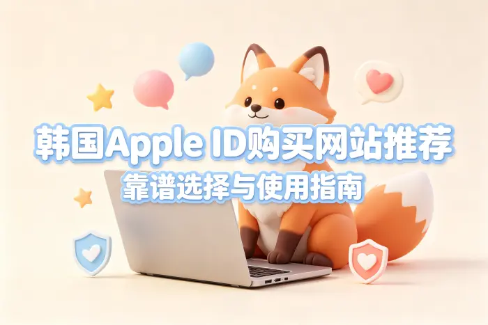 韩国apple id购买网站推荐靠谱选择与使用指南