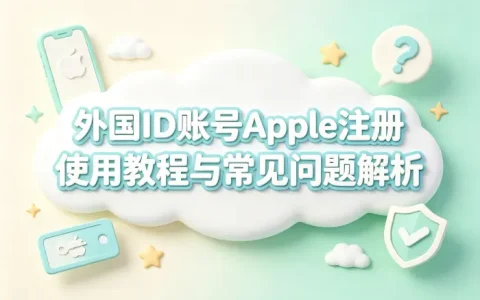 外国id账号apple注册使用教程与常见问题解析