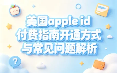 美国apple id 付费指南开通方式与常见问题解析