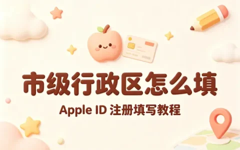 apple注册id市级行政区怎么填详细教程与填写方法