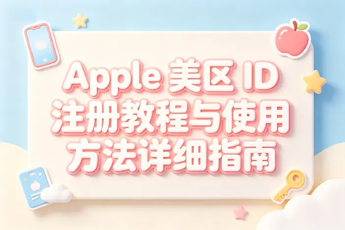 apple美区 id注册教程与使用方法详细指南
