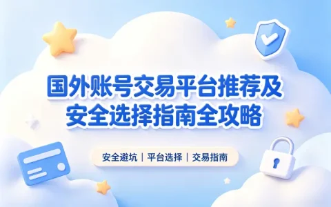 国外的账号交易平台推荐及安全选择指南全攻略