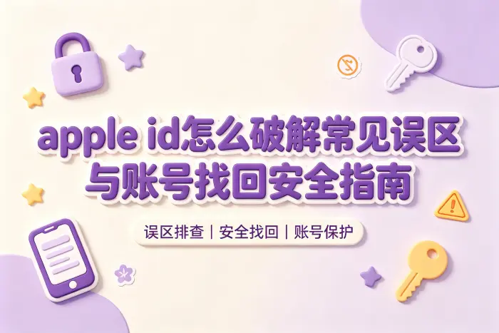 apple id怎么破解常见误区与账号找回安全指南