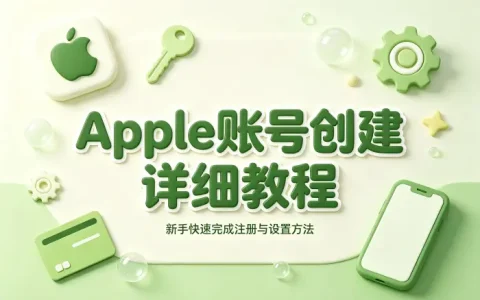 apple账号创建详细教程新手快速完成注册与设置方法