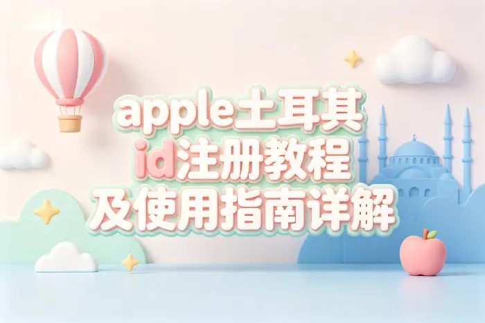 apple土耳其id注册教程及使用指南详解