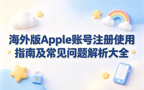 海外版apple 账号注册使用指南及常见问题解析大全
