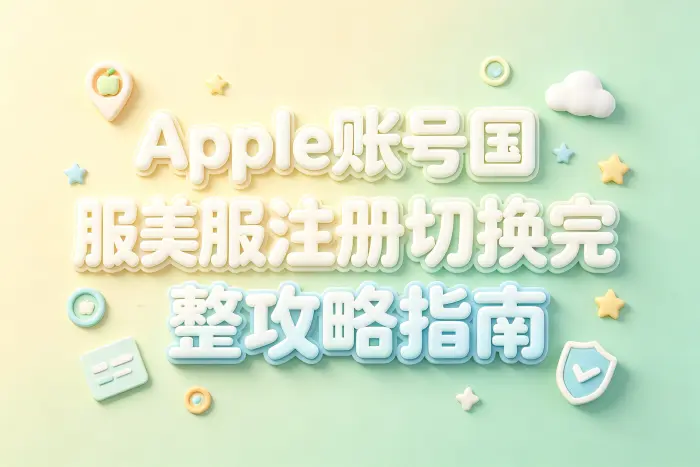 apple 账号国服美服注册切换完整攻略指南