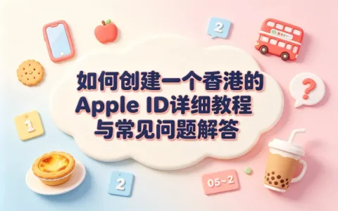 如何创建一个香港的apple id详细教程与常见问题解答