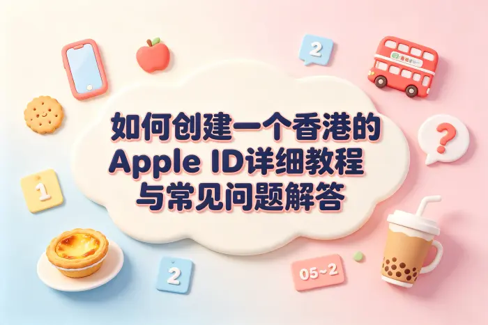 如何创建一个香港的apple id详细教程与常见问题解答