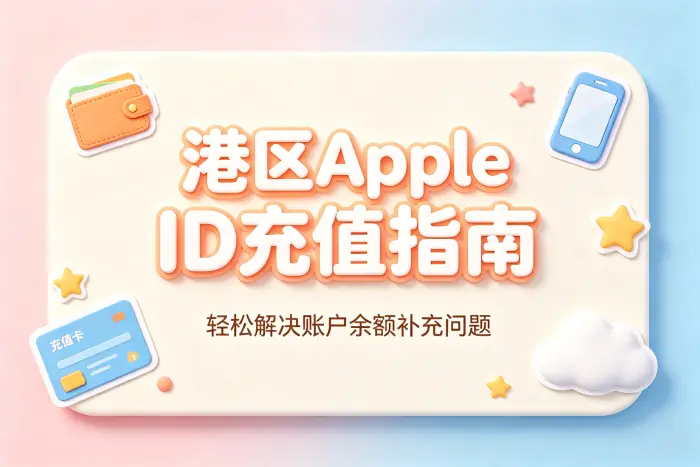 港apple id充值指南轻松解决账户余额补充问题