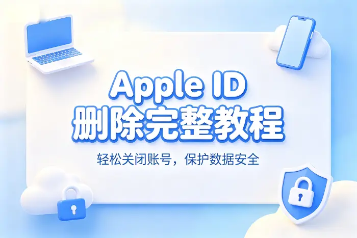 apple id 删除完整教程轻松关闭账号保护数据安全