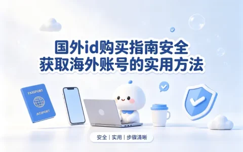 国外id购买指南安全获取海外账号的实用方法
