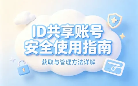 id共享账号安全使用指南与获取管理方法详解