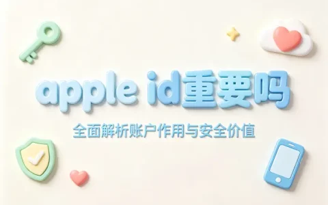 apple id重要吗全面解析账户作用与安全价值