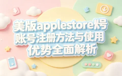 美版applestore账号注册方法与使用优势全面解析