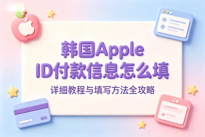 韩国apple id付款信息怎么填详细教程与填写方法全攻略