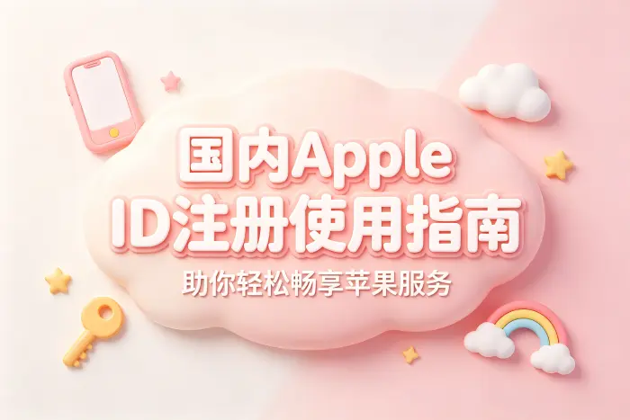 国内apple id注册使用指南助你轻松畅享苹果服务