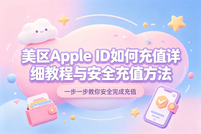 美区apple id如何充值详细教程与安全充值方法