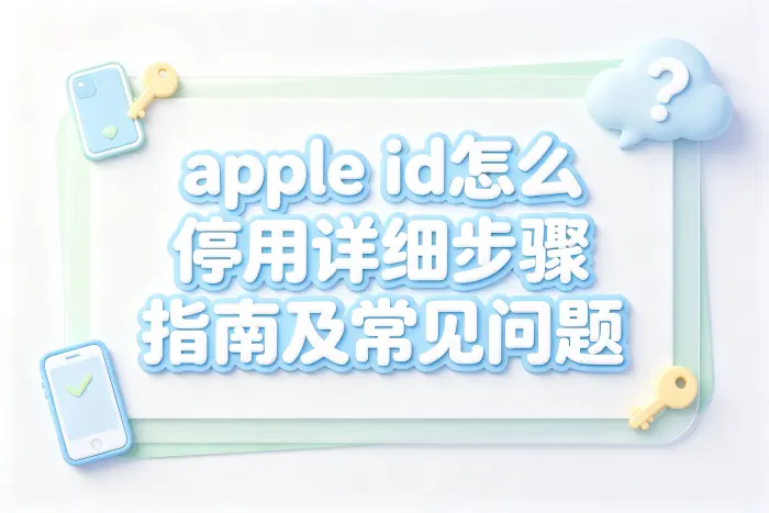 apple id怎么停用详细步骤指南及常见问题