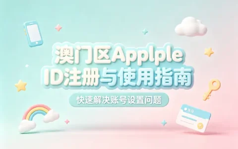澳门区apple id注册与使用指南快速解决账号设置问题