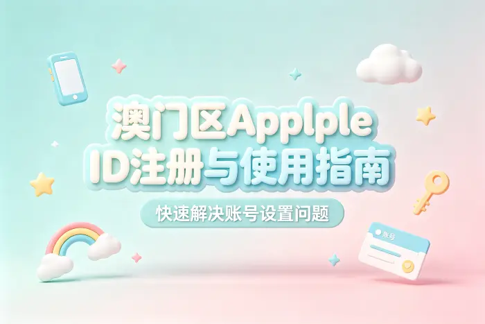 澳门区apple id注册与使用指南快速解决账号设置问题