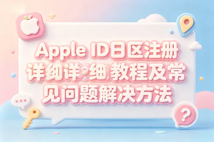 apple id日区注册详细教程及常见问题解决方法