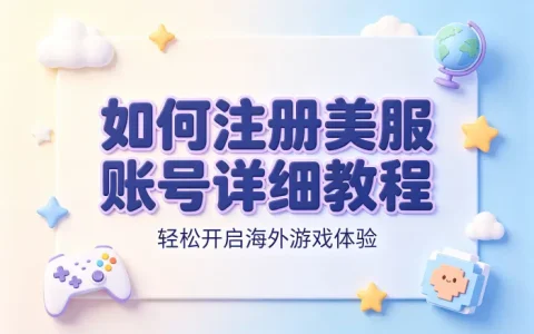 如何注册美服账号详细教程轻松开启海外游戏体验