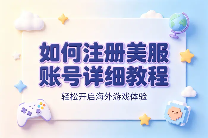 如何注册美服账号详细教程轻松开启海外游戏体验