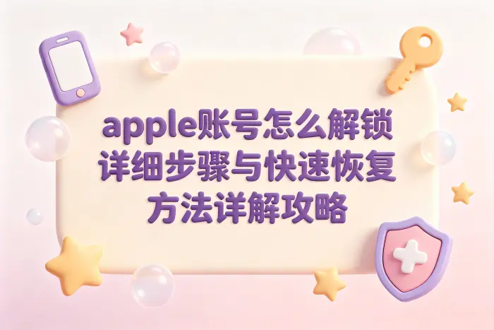 apple账号怎么解锁详细步骤与快速恢复方法详解攻略