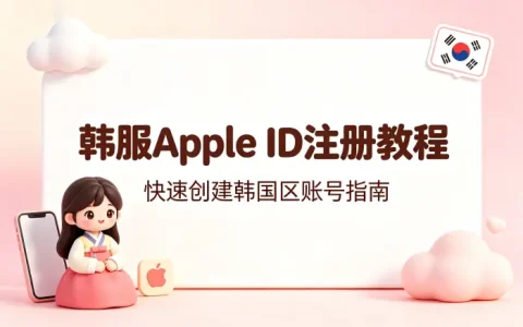 韩服apple id注册教程快速创建韩国区账号指南